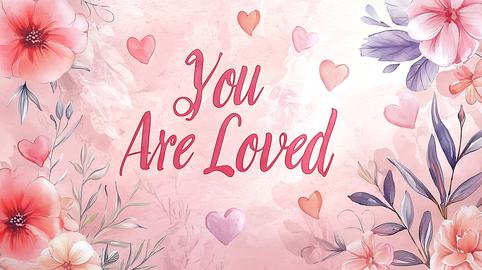 Romantic Floral Watercolor Art with You Are Loved Phrase and Heart Motifs. Concept of Love